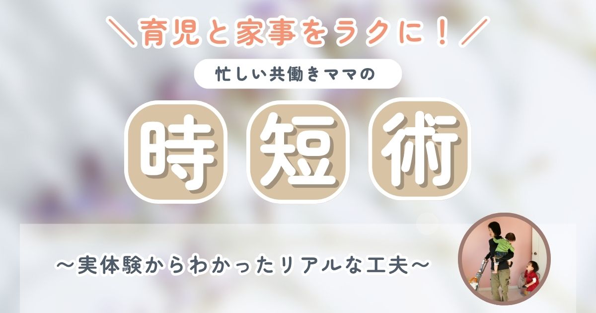 【育児と家事をラクに！】共働きママの時短術11個をご紹介
