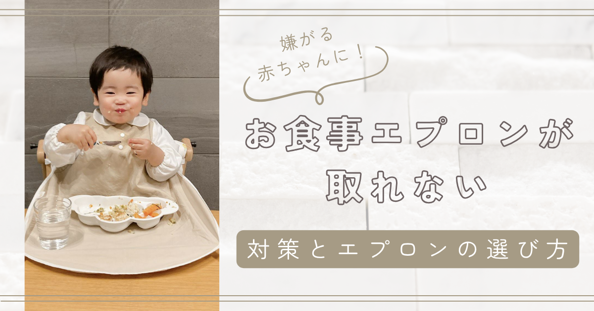 お食事エプロンが取れない！嫌がる赤ちゃんにぴったりな対策とエプロンの選び方